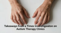 5 Takeaways From a Times Investigation on Autism Therapy Clinics